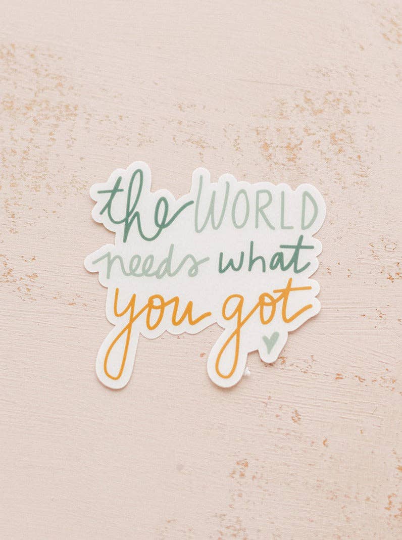 The World Needs What You Got Sticker